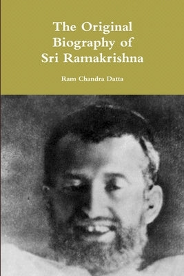 The Original Biography of Sri Ramakrishna by Datta, Ram Chandra
