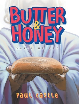 Butter & Honey: Shall He Eat by Paul Castle