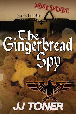 The Gingerbread Spy: WW2 Spy Thriller by Toner, Jj