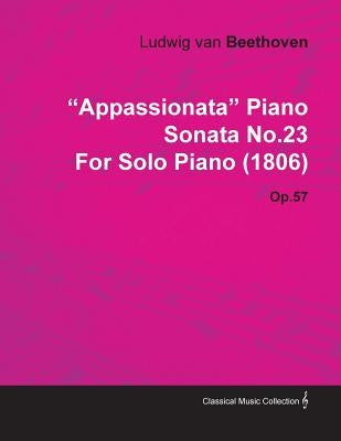 "Appassionata" Piano Sonata No.23 by Ludwig Van Beethoven for Solo Piano (1806) Op.57 by Ludwig Van Beethoven for Solo Piano (180