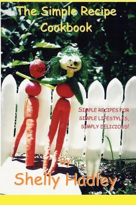 The Simple Recipe Cookbook by Hadley, Shelly