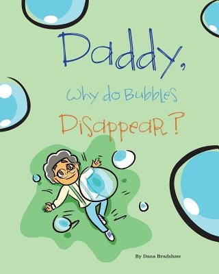 Daddy, Why Do Bubbles Disappear? by Bradshaw, Dana