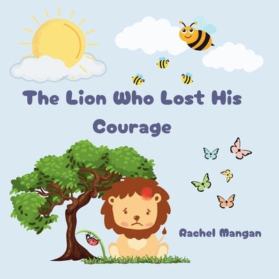 The Lion Who Lost His Courage by Mangan, Rachel Jean