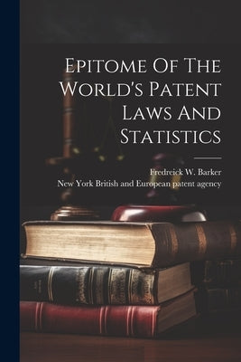 Epitome Of The World's Patent Laws And Statistics by British and European Patent Agency, New