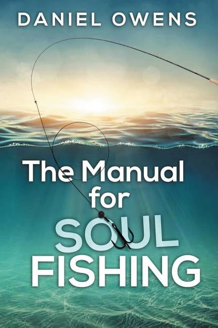 The Manual for Soul Fishing by Owens, Daniel