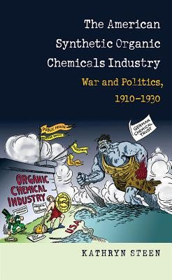 American Synthetic Organic Chemicals Industry: War and Politics, 1910-1930 by Steen, Kathryn