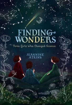 Finding Wonders: Three Girls Who Changed Science by Atkins, Jeannine