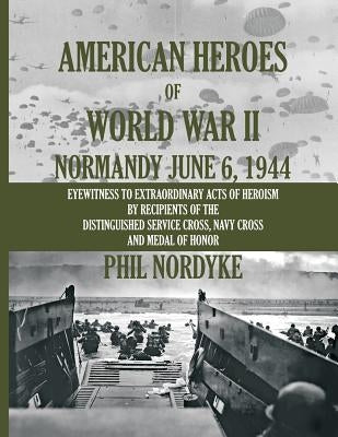 American Heroes of World War II: Normandy June 6, 1944 by Nordyke, Phil
