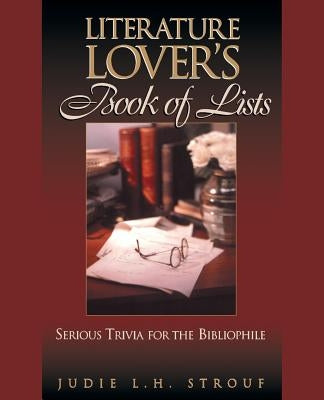The Literature Lover's Book of Lists: Serious Trivia for the Bibliophile by Strouf, Judie L. H.