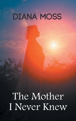 The Mother I Never Knew: Second edition by Moss, Diana