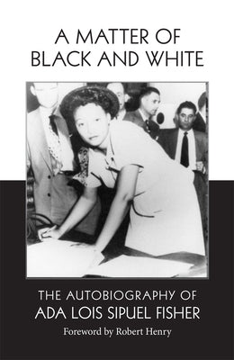 A Matter of Black and White: The Autobiography of ADA Lois Sipuel Fisher by Fisher, Ada Lois Sipuel