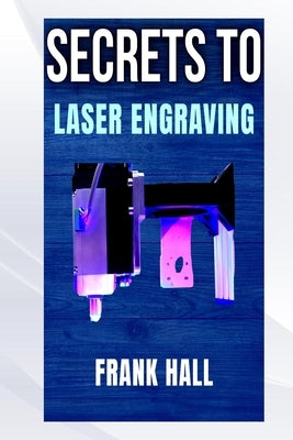Secrets to Laser Engraving by Hall, Frank
