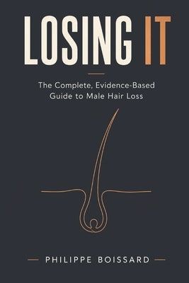 Losing It: The Complete, Evidence-Based Guide to Male Hair Loss by Boissard, Philippe