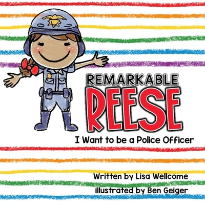 Remarkable Reese: I Want to be a Police Officer by Wellcome, Lisa