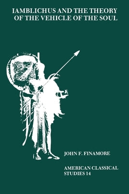 Iamblichus and the Theory of the Vehicle of the Soul by Finamore, John F.