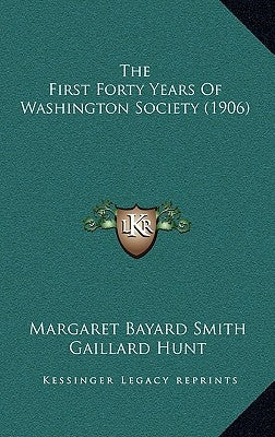 The First Forty Years Of Washington Society (1906) by Smith, Margaret Bayard