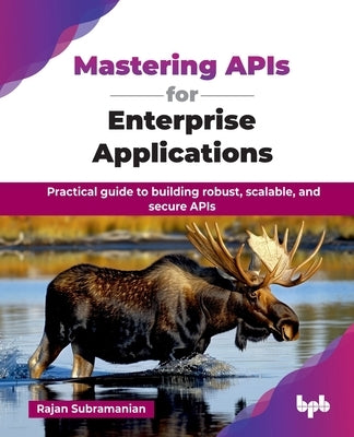 Mastering APIs for Enterprise Applications: Practical guide to building robust, scalable, and secure APIs (English Edition) by Subramanian, Rajan
