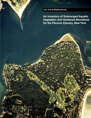 An Inventory of Submerged Aquatic Vegetation and Hardened Shorelines for the Peconic Estuary, New York by Tiner, Ralph W.