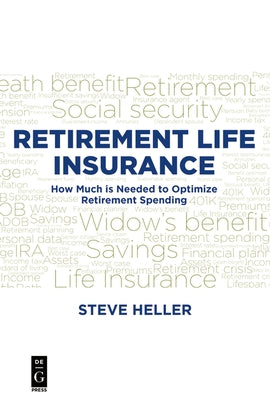 Retirement Life Insurance: How Much Is Needed to Optimize Retirement Spending by Heller, Steve