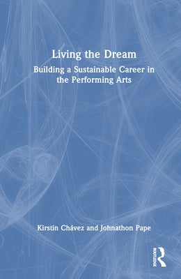 Living the Dream: Building a Sustainable Career in the Performing Arts by Ch?vez, Kirstin