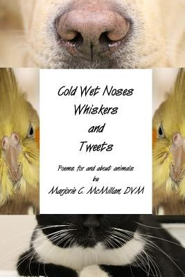 Cold Wet Noses, Whiskers and Tweets by McMillan DVM, Marjorie C.