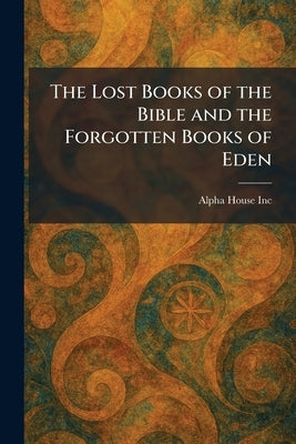 The Lost Books of the Bible and the Forgotten Books of Eden by Alpha House Inc