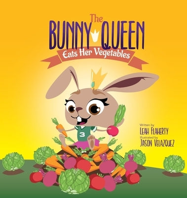 The Bunny Queen Eats Her Vegetables by Flaherty, Leah
