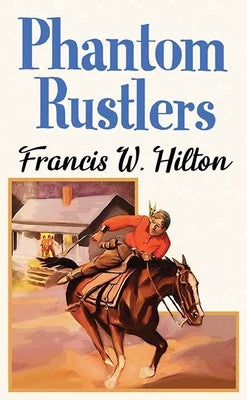 Phantom Rustlers by Hilton, Francis W.