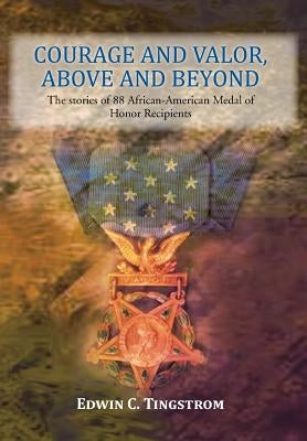 Courage and Valor, Above and Beyond by Tingstrom, Edwin C.