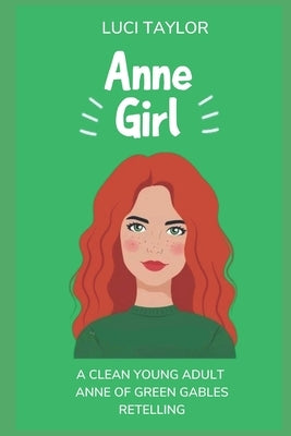Anne Girl: A Modern Reimagining of Anne of Green Gables by Taylor, Luci