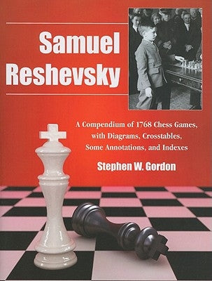 Samuel Reshevsky: A Compendium of 1768 Chess Games, with Diagrams, Crosstables, Some Annotations, and Indexes by Gordon, Stephen W.