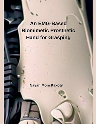An EMG-Based Biomimetic Prosthetic Hand for Grasping by Kakoty, Nayan Moni