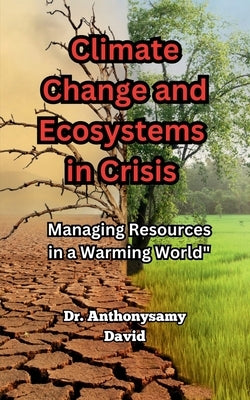 Climate Change and Ecosystems in Crisis: Managing Resources in a Warming World by Dr Anthonysamy David
