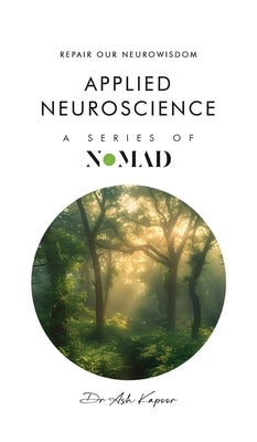 Applied Nueroscience: Repair Our Neurowisdom by Kapoor, Ash