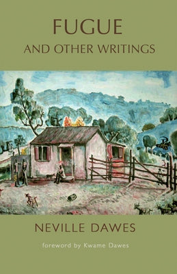 Fugue and Other Writings: Selected Poetry, Short Stories, Autobiographical Prose, and Critical Writing by Dawes, Neville