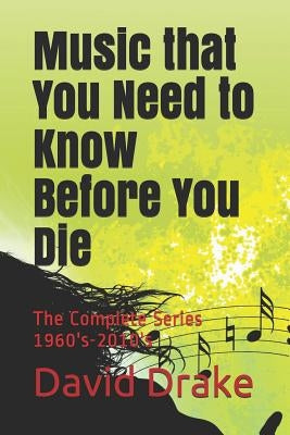 Music that You Need to Know Before You Die: The Complete Series 1960's-2010's by Drake, David Pm