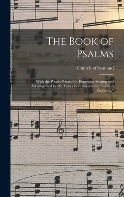 The Book of Psalms: With the Words Printed for Expressive Singing and Accompanied by the Tunes Contained in the "Scottish Psalmody." by Church of Scotland