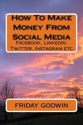 How To Make Money From Social Media by Godwin, Friday