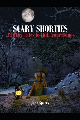 Scary Shorties: 15 Tiny Tales to Chill Your Bones by Sparry, John
