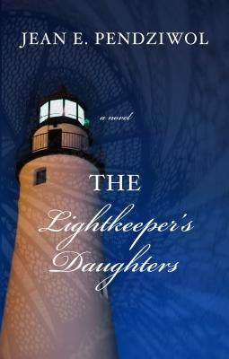 The Lightkeeper's Daughters by Pendziwol, Jean E.