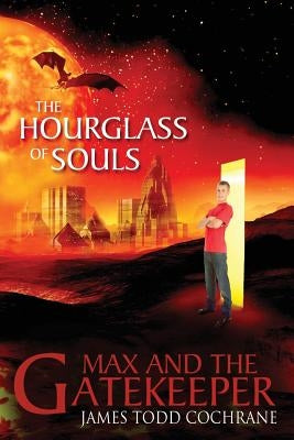 The Hourglass of Souls (Max and the Gatekeeper Book II) by Cochrane, James Todd