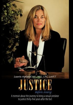 Justice Before Mercy: A Memoir about the Journey to Bring a Sexual Predator to Justice Thirty-Five Years After the Fact by Asplund, Ncc Lpc Lmft Laurie