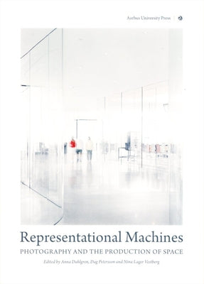 Representational Machines: Photography and the Production of Space by Dahlgren, Anna