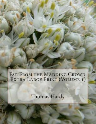 Far From the Madding Crowd: Extra Large Print (Volume 1) by Hardy, Thomas