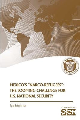 Mexico's "Narco-Refugees": The Looming Challenge for U.S. National Security by Kan, Paul Rexton