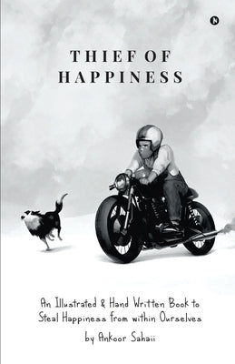 Thief of Happiness: An Illustrated & Hand Written Book to Steal Happiness from within Ourselves by Ankoor Sahaii