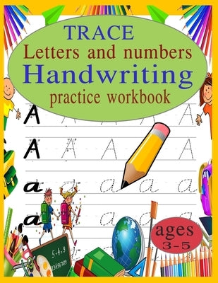 trace letters and numbers handwriting practice workbook ages 3-5: Preschool writing Workbook with Sight words for Kindergarten and Kids Ages 3-5. ABC by Elmardi, Youness