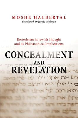 Concealment and Revelation: Esotericism in Jewish Thought and Its Philosophical Implications by Halbertal, Moshe