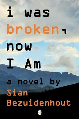 i was broken, now I AM by Bezuidenhout, Sian