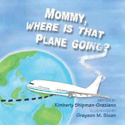 Mommy, Where Is That Plane Going? by Shipman-Graziano, Kimberly